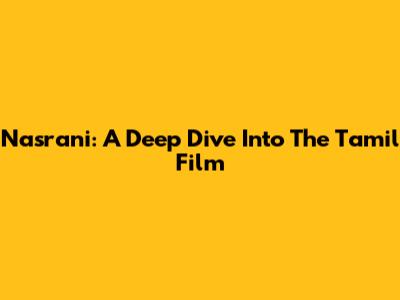 Nasrani: A Deep Dive Into The Tamil Film