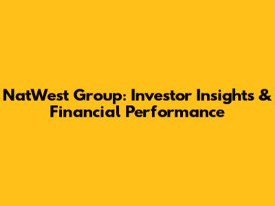 NatWest Group: Investor Insights & Financial Performance