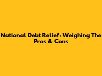 National Debt Relief: Weighing The Pros & Cons