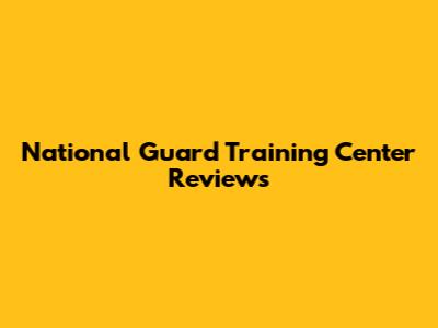 National Guard Training Center Reviews