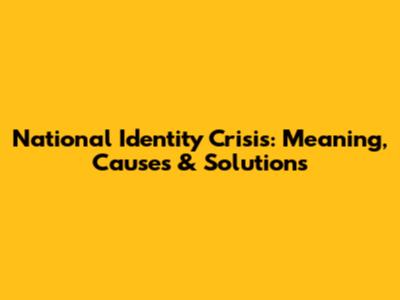 National Identity Crisis: Meaning, Causes & Solutions