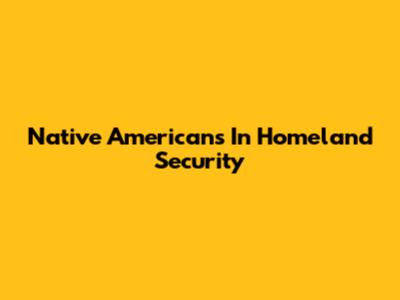 Native Americans In Homeland Security
