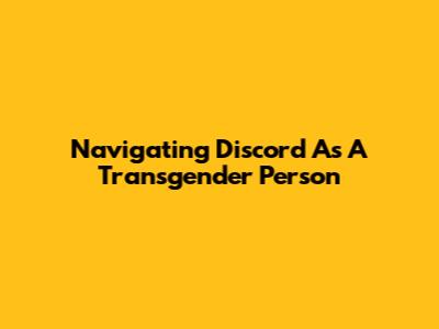 Navigating Discord As A Transgender Person
