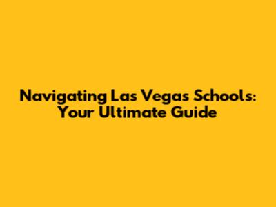 Navigating Las Vegas Schools: Your Ultimate Guide