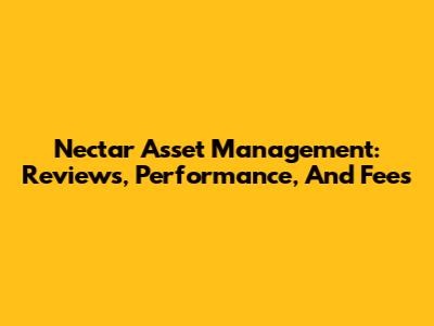 Nectar Asset Management: Reviews, Performance, And Fees