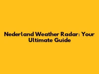 Nederland Weather Radar: Your Ultimate Guide