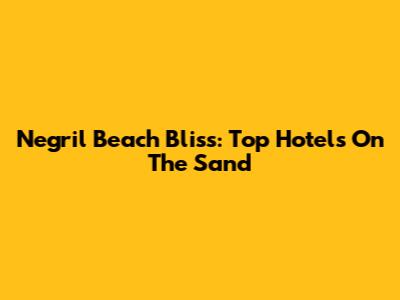 Negril Beach Bliss: Top Hotels On The Sand