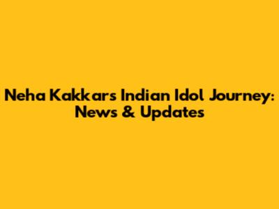 Neha Kakkar's Indian Idol Journey: News & Updates