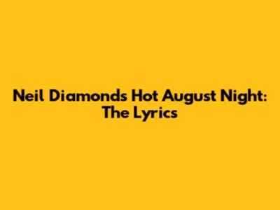 Neil Diamond's Hot August Night: The Lyrics