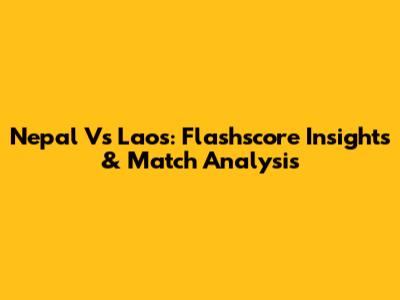 Nepal Vs Laos: Flashscore Insights & Match Analysis