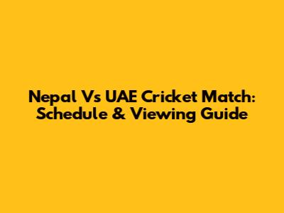 Nepal Vs UAE Cricket Match: Schedule & Viewing Guide