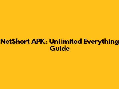 NetShort APK: Unlimited Everything Guide
