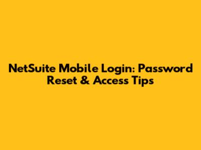 NetSuite Mobile Login: Password Reset & Access Tips