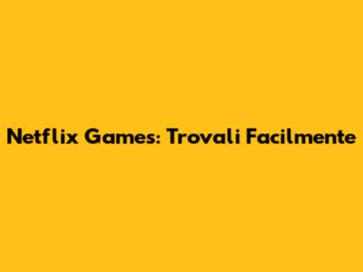 Netflix Games: Trovali Facilmente
