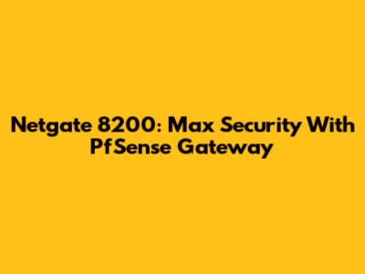 Netgate 8200: Max Security With PfSense Gateway