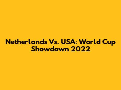 Netherlands Vs. USA: World Cup Showdown 2022