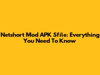 Netshort Mod APK Sfile: Everything You Need To Know