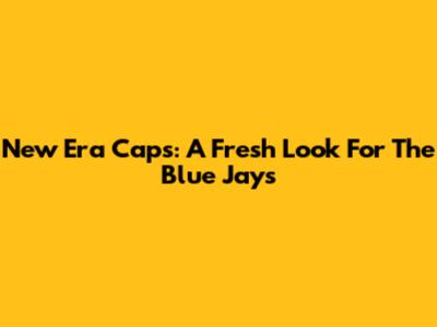 New Era Caps: A Fresh Look For The Blue Jays