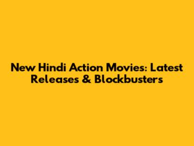 New Hindi Action Movies: Latest Releases & Blockbusters