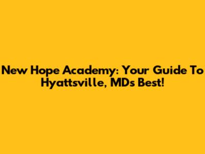 New Hope Academy: Your Guide To Hyattsville, MD's Best!
