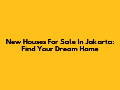New Houses For Sale In Jakarta: Find Your Dream Home