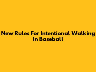 New Rules For Intentional Walking In Baseball