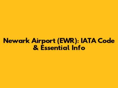 Newark Airport (EWR): IATA Code & Essential Info