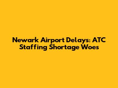 Newark Airport Delays: ATC Staffing Shortage Woes