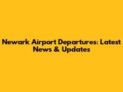 Newark Airport Departures: Latest News & Updates