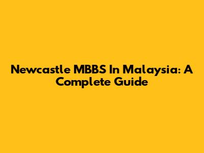 Newcastle MBBS In Malaysia: A Complete Guide