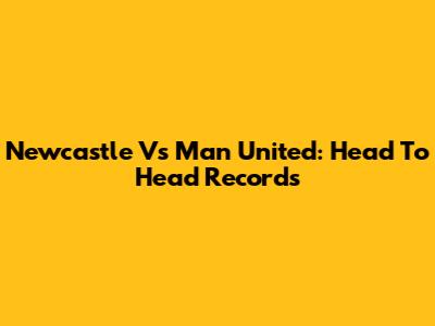 Newcastle Vs Man United: Head To Head Records
