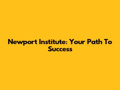 Newport Institute: Your Path To Success