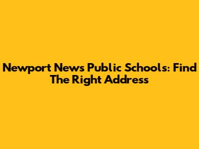 Newport News Public Schools: Find The Right Address