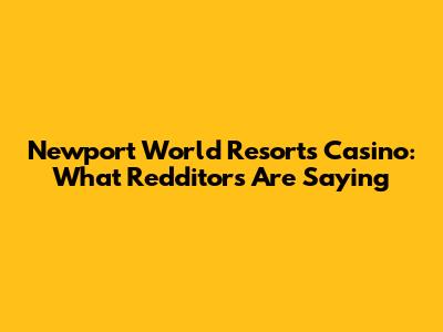 Newport World Resorts Casino: What Redditors Are Saying