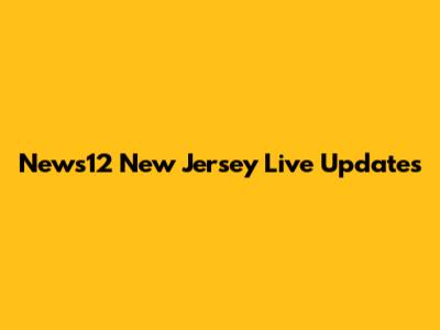 News12 New Jersey Live Updates