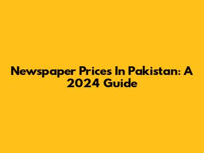 Newspaper Prices In Pakistan: A 2024 Guide