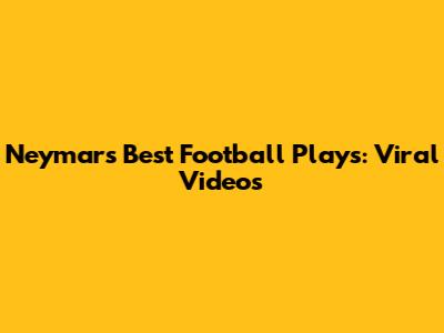 Neymar's Best Football Plays: Viral Videos