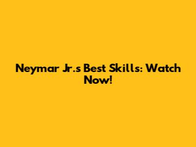Neymar Jr.'s Best Skills: Watch Now!