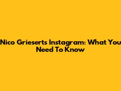 Nico Griesert's Instagram: What You Need To Know