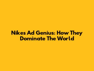 Nike's Ad Genius: How They Dominate The World