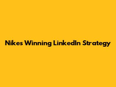 Nike's Winning LinkedIn Strategy
