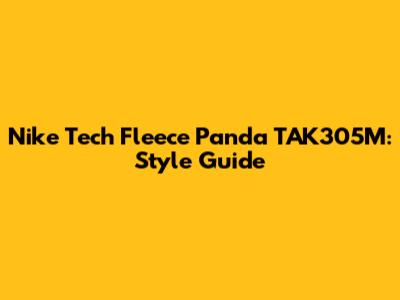 Nike Tech Fleece Panda TAK305M: Style Guide