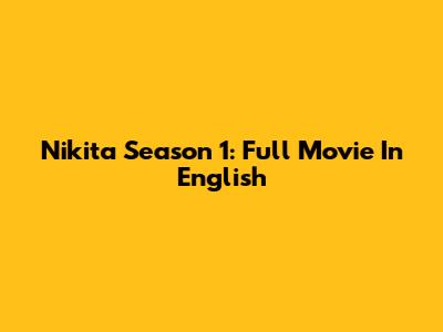 Nikita Season 1: Full Movie In English