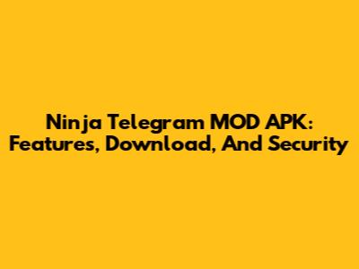 Ninja Telegram MOD APK: Features, Download, And Security
