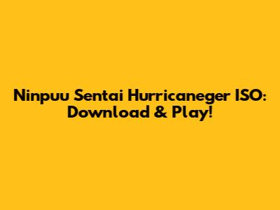 Ninpuu Sentai Hurricaneger ISO: Download & Play!