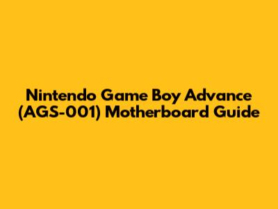 Nintendo Game Boy Advance (AGS-001) Motherboard Guide