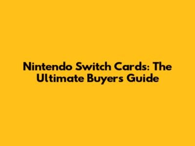 Nintendo Switch Cards: The Ultimate Buyer's Guide