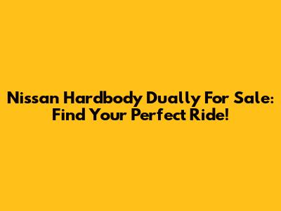 Nissan Hardbody Dually For Sale: Find Your Perfect Ride!