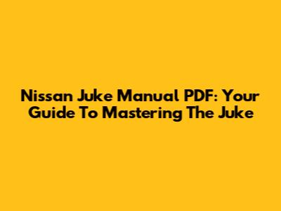 Nissan Juke Manual PDF: Your Guide To Mastering The Juke