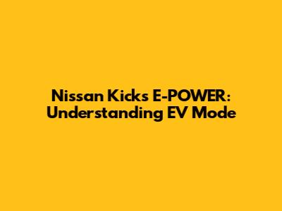 Nissan Kicks E-POWER: Understanding EV Mode